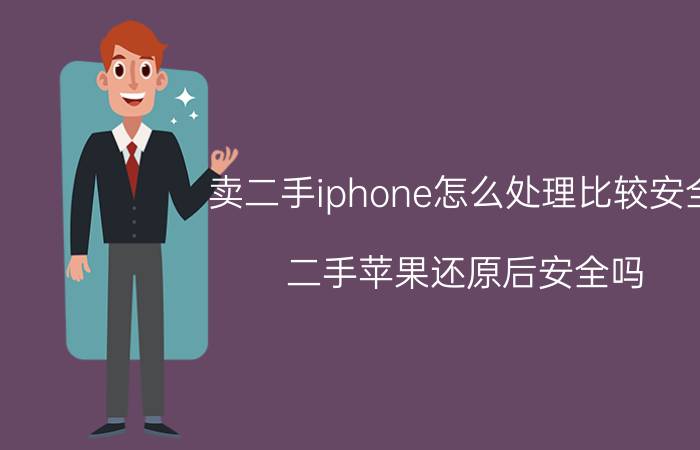 卖二手iphone怎么处理比较安全 二手苹果还原后安全吗？